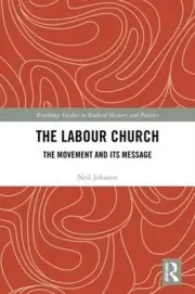 The Labour Church: The Movement & Its Message by Neil Johnson (English) Hardcove
