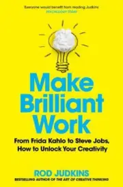 Make Brilliant Work: From Picasso to Steve Jobs, How to Unlock Your Creativity