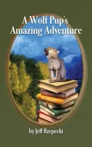 A Wolf Pup's Amazing Adventure by Jeff Rzepecki Hardcover Book