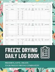 Home Freeze Drying Log Book: Record 400 Food Batches in Your Freeze Dryer Food Process Log and Ensure Optimal Machine Maintenance