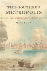 This Southern Metropolis : Life in Antebellum Mobile, Hardcover by Bunn, Mike...