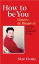 How to Be You：Simone de Beauvoir and the art of authentic living