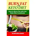 BURN FAT WITH KETO DIET: HOW TO BURN FAT WITH THE KETO DIET COOKBOOK