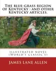 The blue-grass region of Kentucky : and other Kentucky articles. By:James Lan-,
