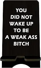 Funny Wooden Phone Stand - You Did Not Wake Up To Be A Weak Ass - Black Cellphone Holder, Change Station For Smart Phones, E-Book, Tablets, Desktop Organizer, Home & Office Decorations - A04