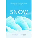 SNOW: A HISTORY OF THE WORLD’’S MOST FASCINATING FLAKE