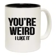 Youre Weird Like It Mug Cup