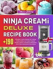 Ninja CREAMi Deluxe Recipe Book UK: +190 Effortless Creamy Recipes for Crafting Sorbet, Gelato, Ice Cream, Frappés, Slushie, Yoghurt, Cocktails & Milkshakes – With Tips & Nutritional Information!