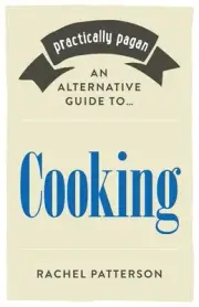 Practically Pagan - An Alternative Guide to Cooking by Rachel Patterson (English