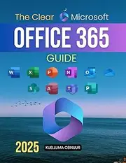 The Clear Microsoft Office 365 Guide: Master Microsoft Office 365 With Step By Step Instructions Covering Excel Word PowerPoint Outlook Teams OneNote Access OneDrive And Publisher For All Skill Levels
