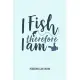 I Fish Therefore I am Fishing Logbook: Fisherman Journal, Complete Interior Record Details Fishing Trip, Date Time Location Tide Moon Phases etc, Gift