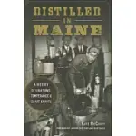 DISTILLED IN MAINE: A HISTORY OF LIBATIONS, TEMPERANCE & CRAFT SPIRITS