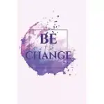 BE THE CHANGE: MOTIVATION JOURNAL FOR SELF-EXPLORATION SELF-CARE AND ORGANIZATION