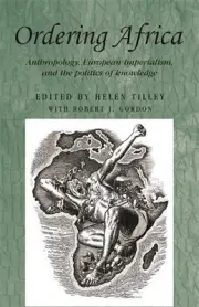 Ordering Africa: Anthropology, European Imperialism and the Politics of Knowledg