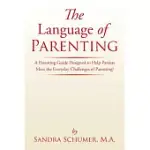 THE LANGUAGE OF PARENTING: A PARENTING GUIDE DESIGNED TO HELP PARENTS MEET THE EVERYDAY CHALLENGES OF PARENTING!