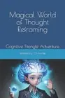 Magical World of Thought Reframing: Cognitive Triangle Adventure by Cj Franke Pa