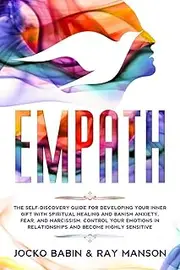 Empath: The Self-Discovery Guide for Developing Your Inner Gift with Spiritual Healing and Banish Anxiety, Fear, and Narcissism. Control Your Emotions ... Techniques for Developing Empathy): 1