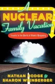 A Nuclear Family Vacation: Travels in the World of Atomic Weaponry