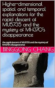 Higher-dimensional spatial and temporal explanations for the rapid descent of MU5735 and the mystery of MH370's disappearance: the rapid descent of MU5735 and the mystery of MH370's disappearance