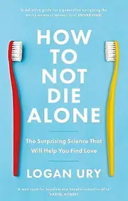 How To Not Die Alone by Logan Ury Paperback Book