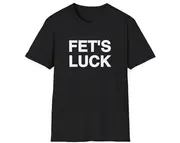 Funny Freaky Meme TShirt, FET'S LUCK Joke Tee, Gift Shirt