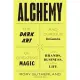 Alchemy: The Dark Art and Curious Science of Creating Magic in Brands, Business, and Life