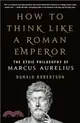 How to Think Like a Roman Emperor: The Stoic Philosophy of Marcus Aurelius