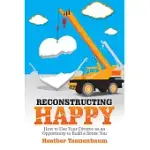 RECONSTRUCTING HAPPY: HOW TO USE YOUR DIVORCE AS AN OPPORTUNITY TO BUILD A BETTER YOU