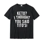 KETO DIET 襯衫 KETO I THOUGHT YOU SAID TITO'S KETO LIFE T 恤 T