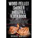 Wood Pellet Smoker And Grills Cookbook: 100 Delicious Recipes to Suit Any Taste, Meal or Occasion With Marinades, Sauces and Taste Barbecue Recipes Yo