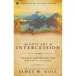 THE LOST ART OF INTERCESSION: RESTORING THE POWER AND PASSION OF THE WATCH OF THE LORD