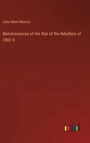 Reminiscences of the War of the Rebellion of 1861-5 by John Albert Monroe Hardco