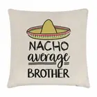 Nacho Average Brother Cushion Cover Pillow Worlds Best Favourite Funny Awesome