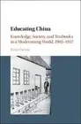Educating China: Knowledge, Society and Textbooks in a Modernizing World,