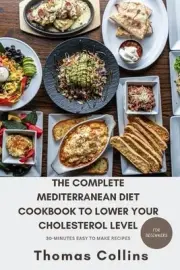The Complete Mediterranean Diet Cookbook to Lower Your Cholesterol Level for Beg
