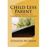 CHILD LESS PARENT: ”SNAPSHOTS” OF PARENTAL ALIENATION: INFORMATION FOR DIVORCED OR DIVORCING PARENTS