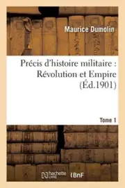 Precis d'histoire militaire : Revolution et Empire. Tome 1