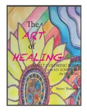 The ART of HEALING: Adult Coloring book with KJV Scriptures for healing. by Sher