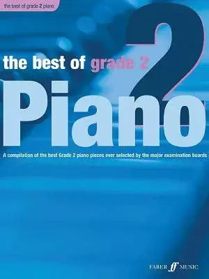 The Best of Grade 2 Piano: A Compilation of the Best Grade 2 Piano Pieces Ever Selected by the Major Examination Boards