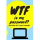 WTF is my Password Book and other Sh*t I can’’t remember: Logbook for Password and Other Stuff You Forget; Gift for Women; Gift for Moms; Gift for forg