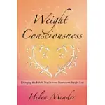 WEIGHT CONSCIOUSNESS: CHANGING THE BELIEFS THAT PREVENT PERMANENT WEIGHT LOSS