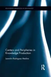 Centers and Peripheries in Knowledge Production, Paperback by Medina, Leandro...