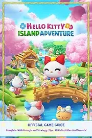 Hello Kitty Island Adventure – OFFICIAL GAME GUIDE: Complete Walkthrough and Strategy, Tips, Tricks, All Collectibles And Secrets!