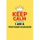 Keep Calm Because I Am A Fish Farm Manager - Funny Fish Farm Manager Notebook And Journal Gift: Lined Notebook / Journal Gift, 120 Pages, 6x9, Soft Co
