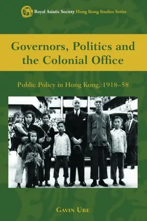 Governors, Politics and the Colonial Office： Public Policy in Hong Kong, 1918-58