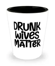 Shot Glass Funny Gift DRUNK WIVES MATTER Shot Glass Birthday Gift