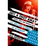 JUST A SHOT AWAY: PEACE, LOVE, AND TRAGEDY WITH THE ROLLING STONES AT ALTAMONT