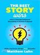 The Best Story Wins ― How to Leverage Hollywood Storytelling in Business and Beyond