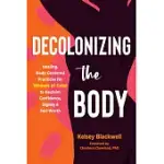 DECOLONIZING THE BODY: HEALING, BODY-CENTERED PRACTICES FOR WOMEN OF COLOR TO RECLAIM CONFIDENCE, DIGNITY, AND SELF-WORTH