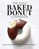 The Easy Baked Donut Cookbook ― 60 Sweet and Savory Recipes for Your Oven and Mini Donut Maker